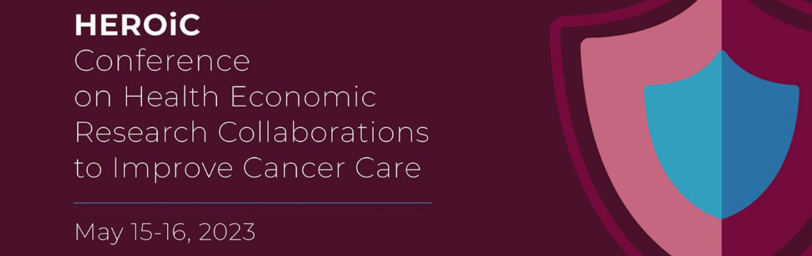 HEROiC Conference on Health Economic Research Collaborations to Improve Cancer Care; May 15-16, 2023