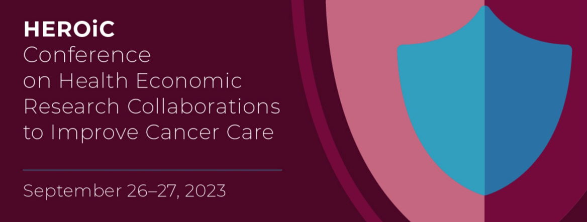 HEROiC Conference on Health Economic Research Collaborations to Improve Cancer Care; Septemer 26-27, 2023